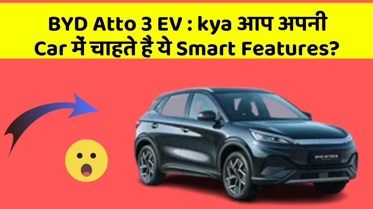 BYD Atto 3 EV:kya आप अपनी Car में चाहते हैं ये Smart Features?