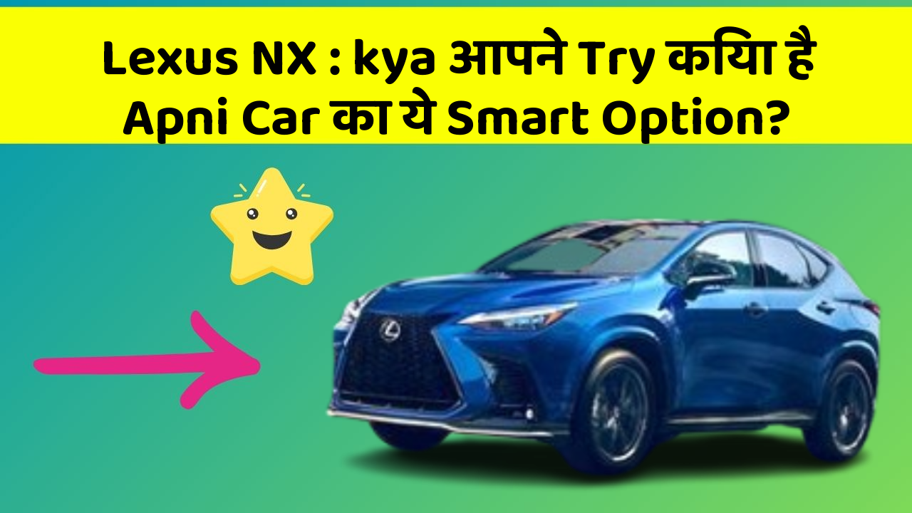 Lexus NX: kya आपने Try किया है Apni Car का ये Smart Option?