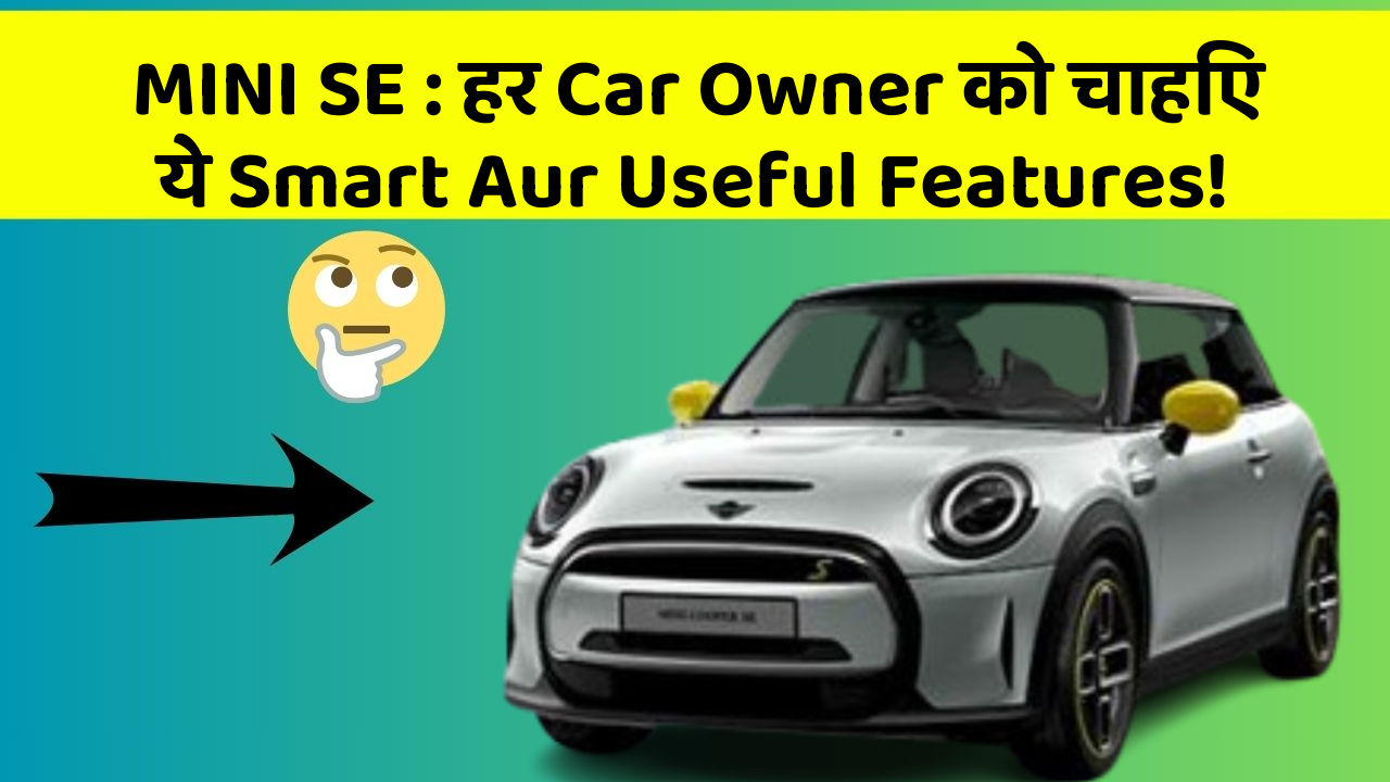 MINI SE:हर Car Owner को चाहिए ये Smart Aur Useful Features!