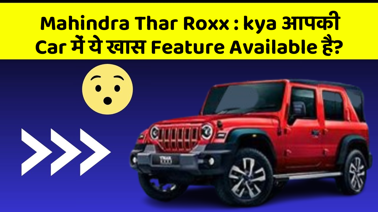 Mahindra Thar Roxx: kya आपकी Car में ये खास Feature Available है?