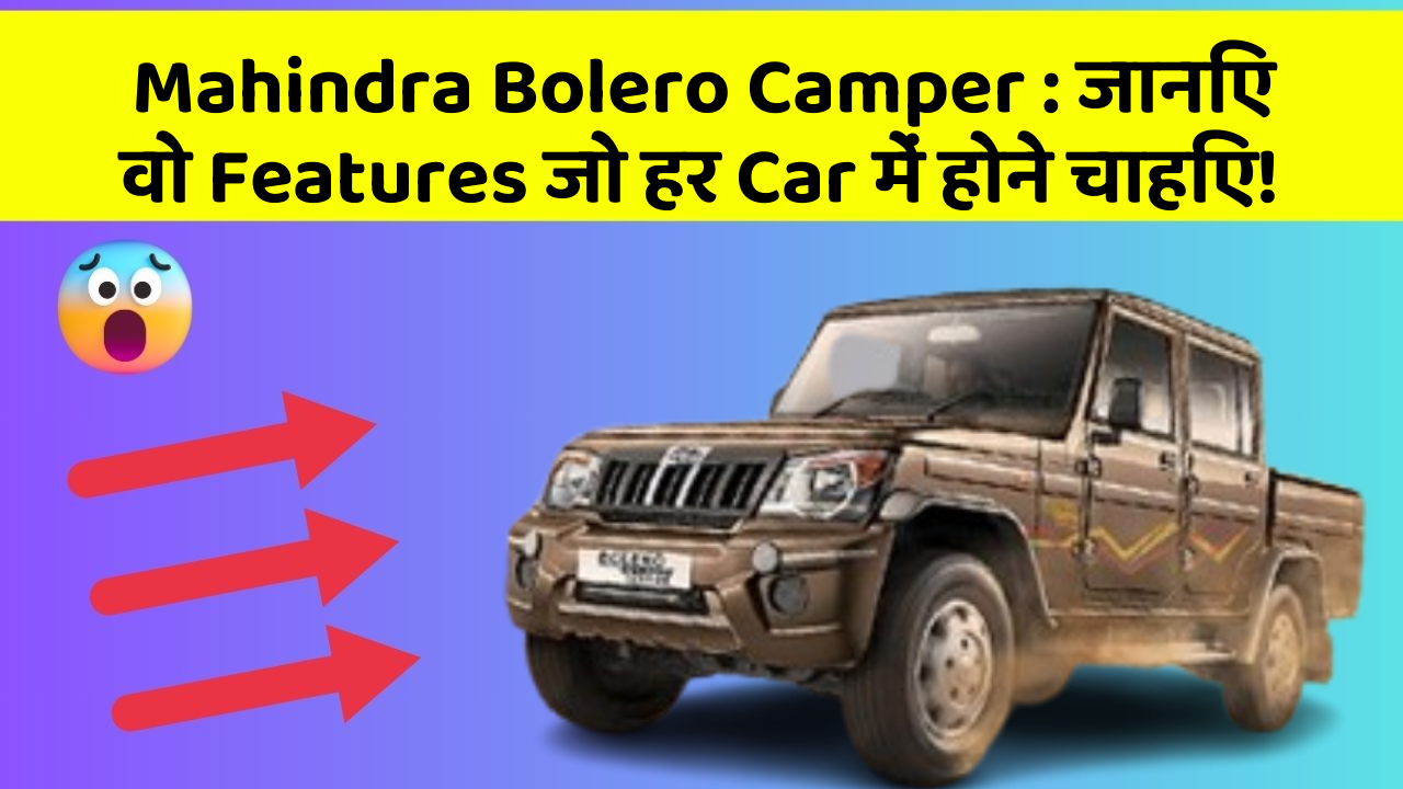 Mahindra Bolero Camper: जानिए वो Features जो हर Car में होने चाहिए!