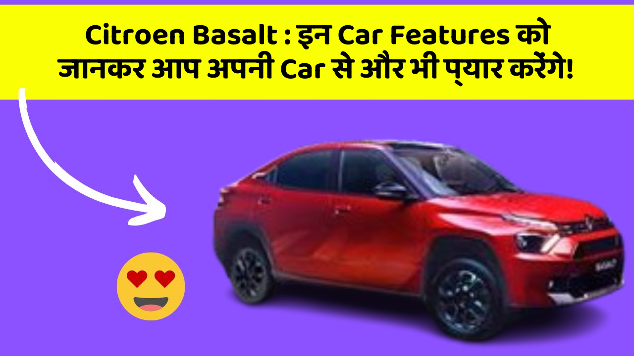 Citroen Basalt : इन Car Features को जानकर आप अपनी Car से और भी प्यार करेंगे!