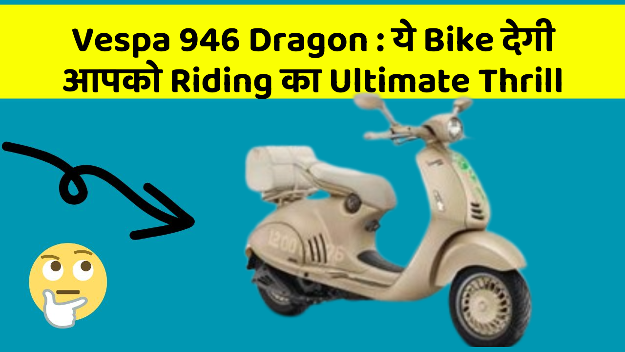 Vespa 946 Dragon: ये Bike देगी आपको Riding का Ultimate Thrill