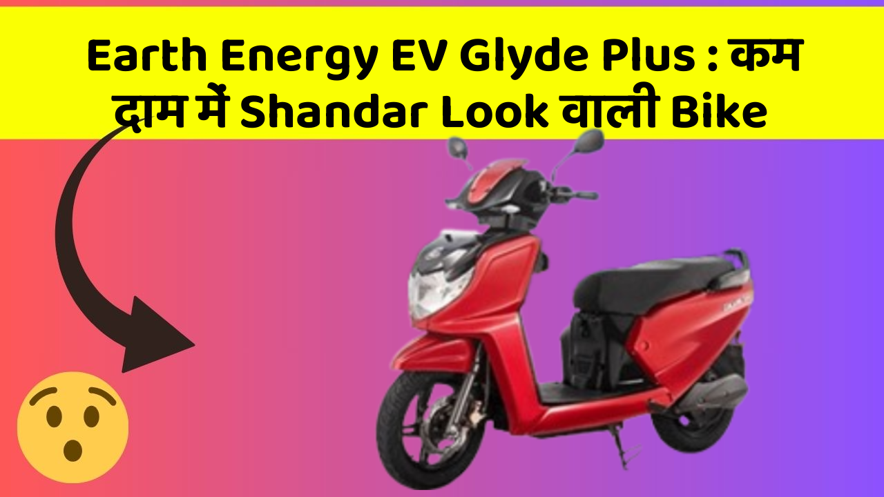 Earth Energy EV Glyde Plus: कम दाम में Shandar Look वाली Bike