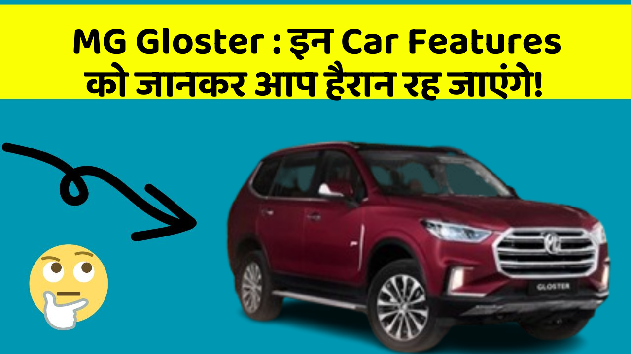 MG Gloster : इन Car Features को जानकर आप हैरान रह जाएंगे!