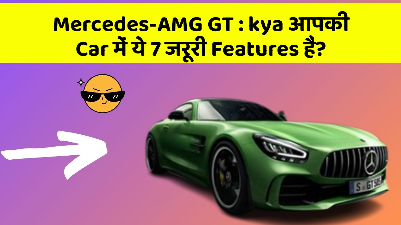 Mercedes-AMG GT : kya आपकी Car में ये 7 जरूरी Features हैं?