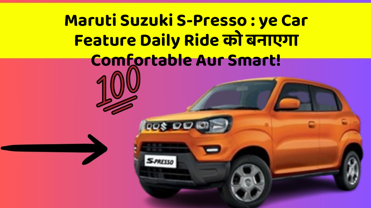 Maruti Suzuki S-Presso: ye Car Feature Daily Ride को बनाएगा Comfortable Aur Smart!