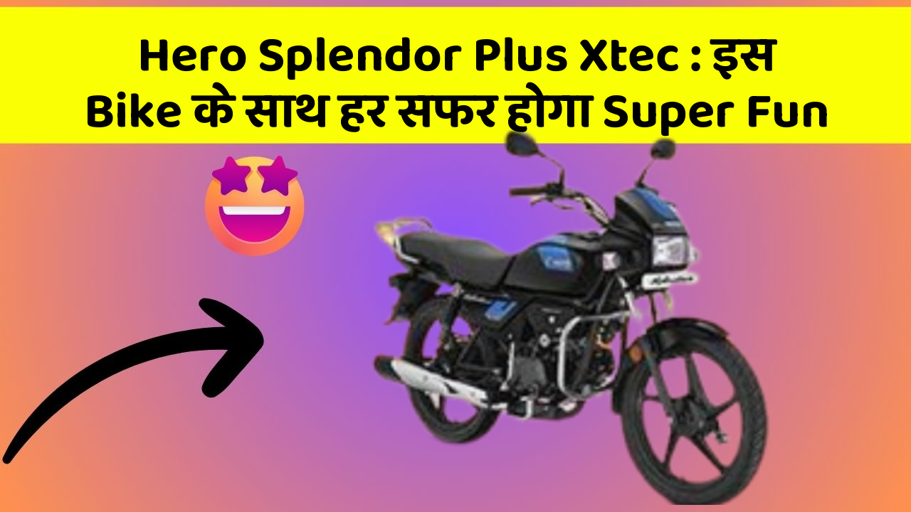 Hero Splendor Plus Xtec: इस Bike के साथ हर सफर होगा Super Fun