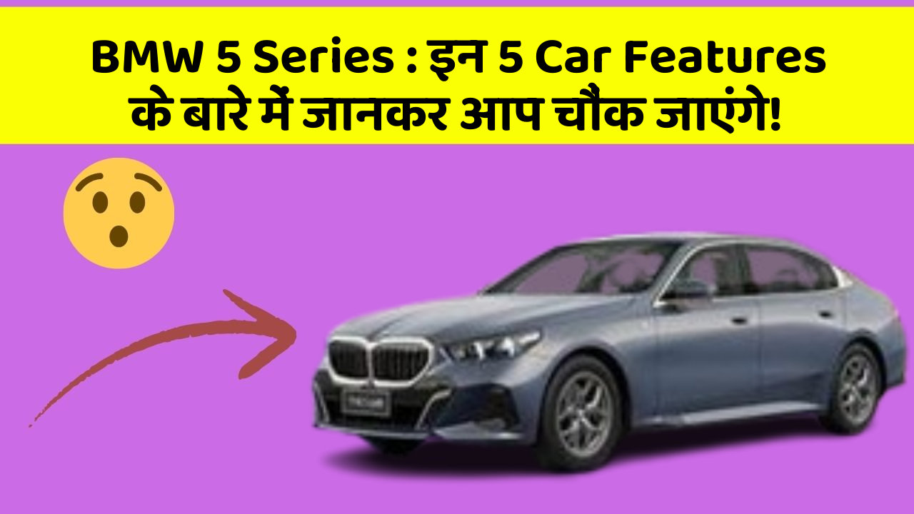 BMW 5 Series: इन 5 Car Features के बारे में जानकर आप चौंक जाएंगे!