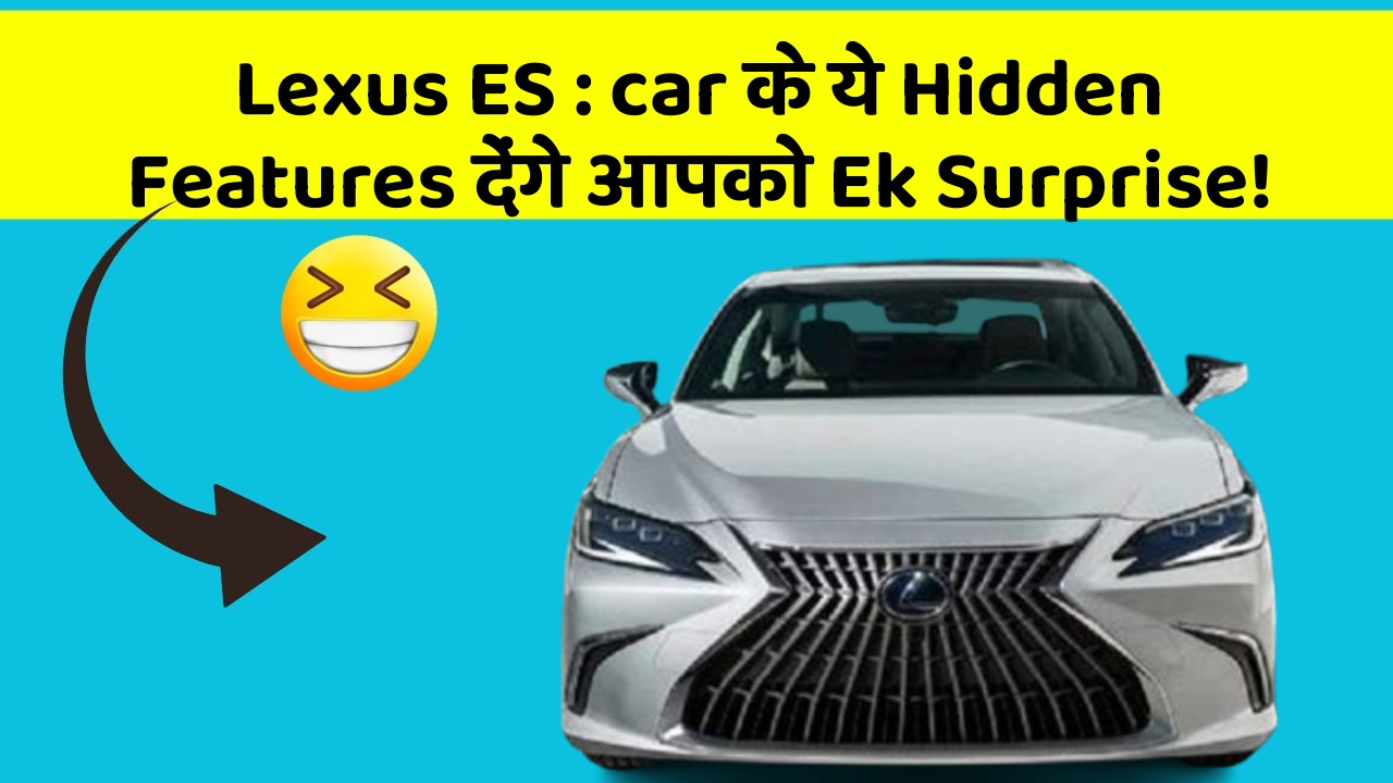 Lexus ES : car के ये Hidden Features देंगे आपको Ek Surprise!