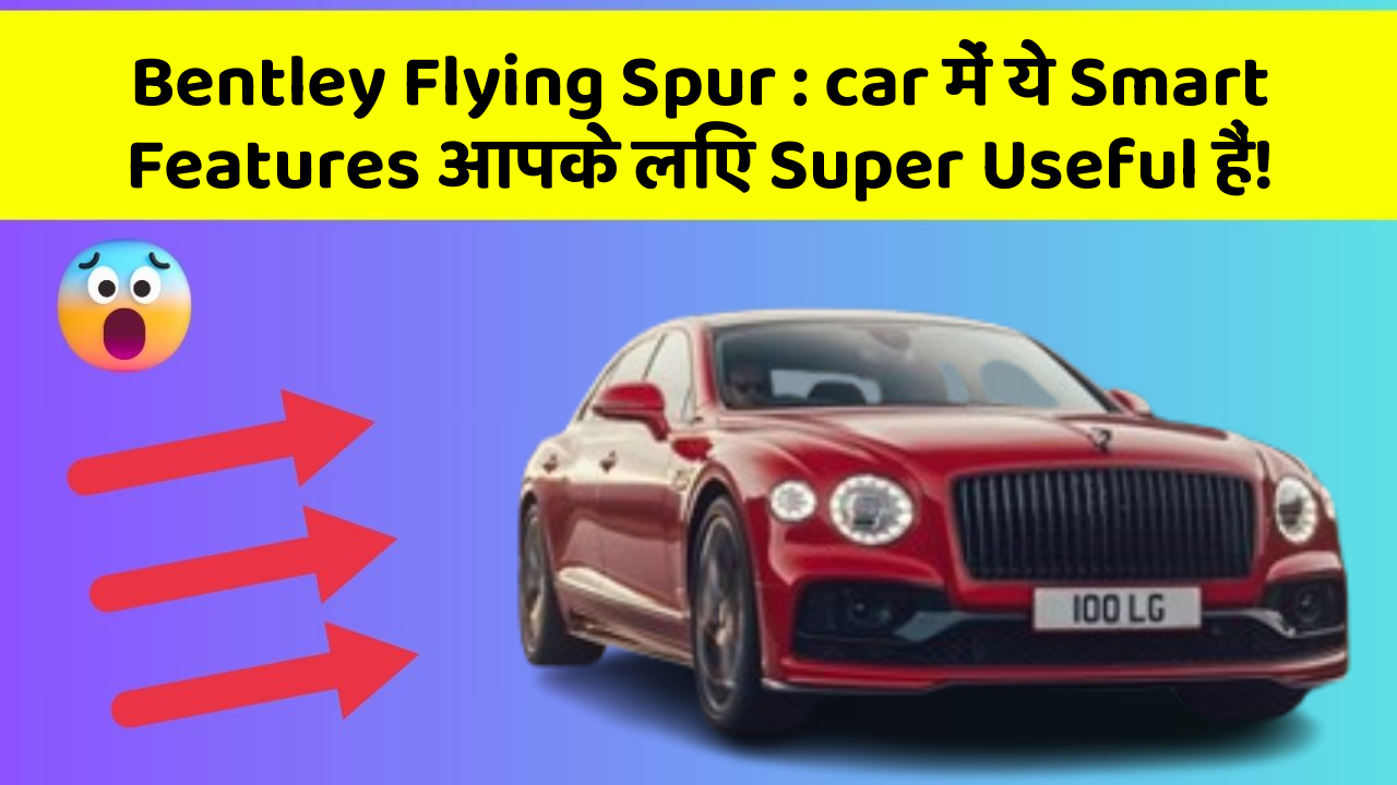 Bentley Flying Spur: car में ये Smart Features आपके लिए Super Useful हैं!