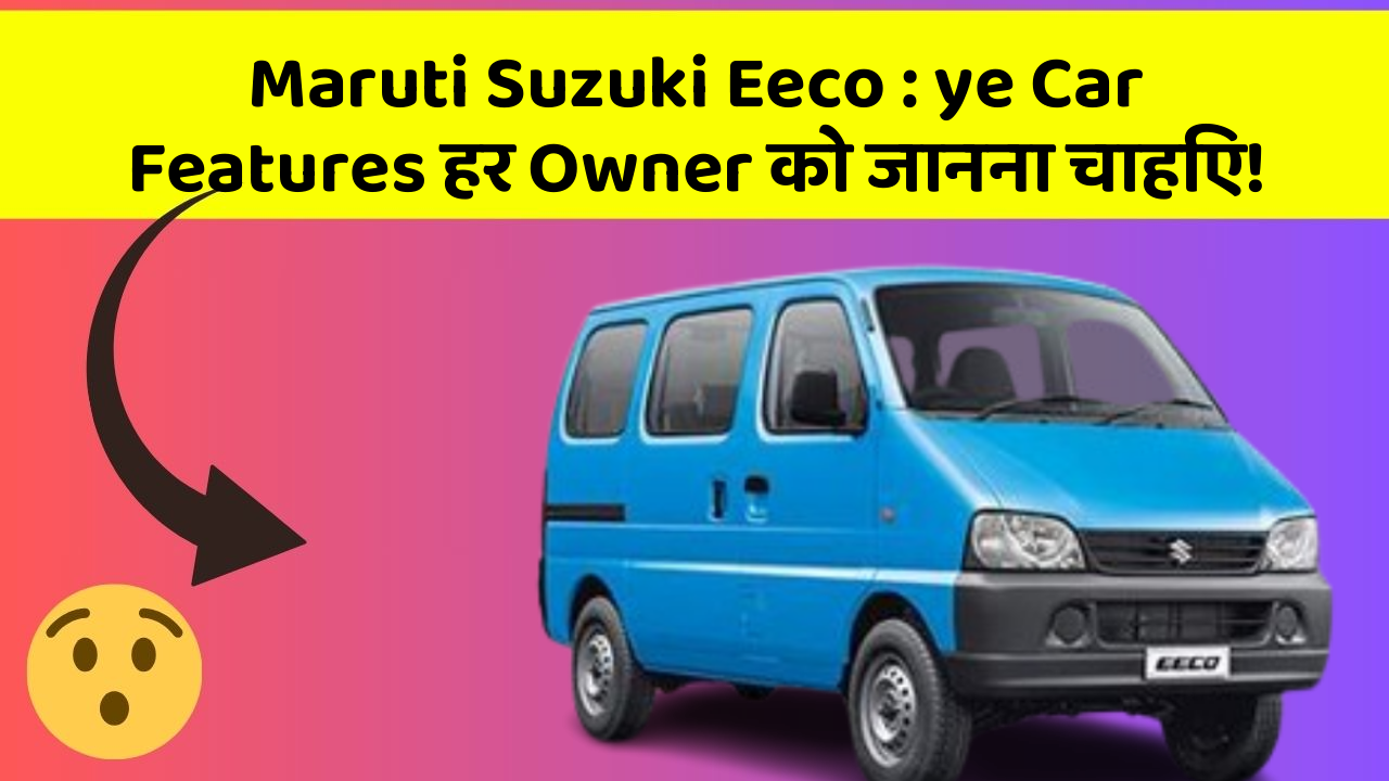 Maruti Suzuki Eeco:ye Car Features हर Owner को जानना चाहिए!