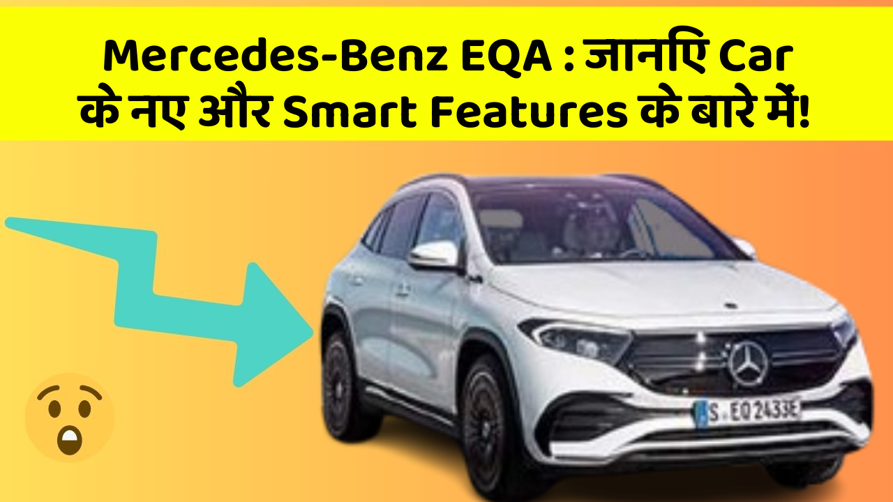 Mercedes-Benz EQA : जानिए Car के नए और Smart Features के बारे में!