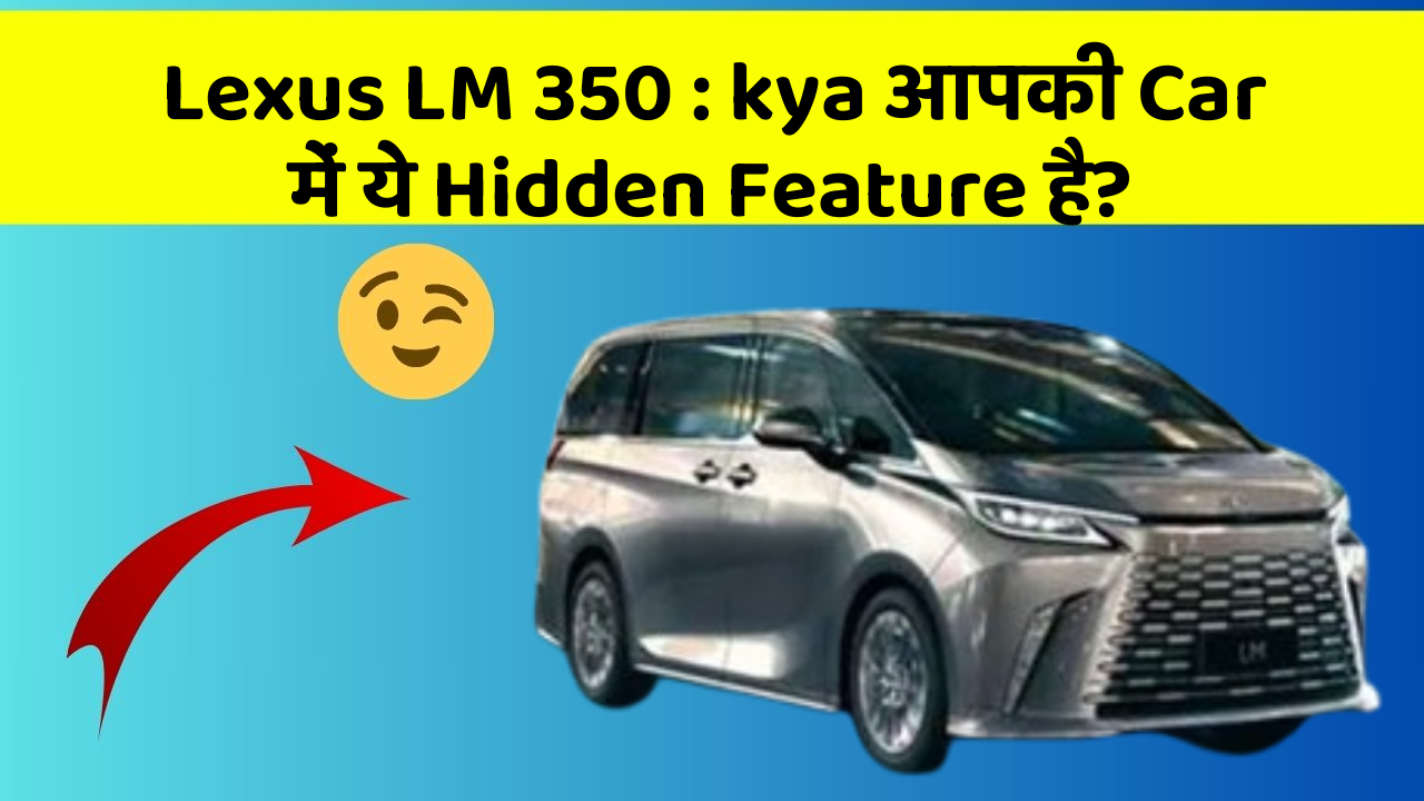 Lexus LM 350: kya आपकी Car में ये Hidden Feature है?