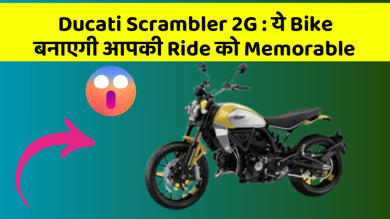 Ducati Scrambler 2G: ये Bike बनाएगी आपकी Ride को Memorable