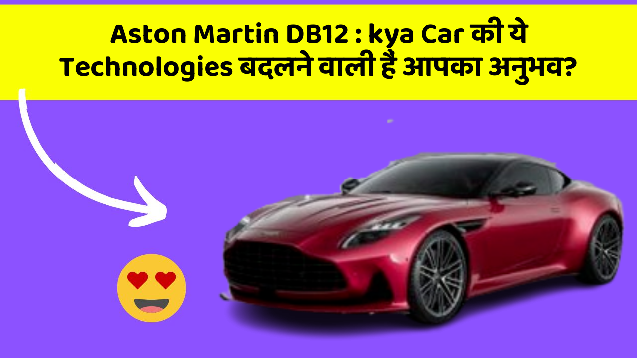 Aston Martin DB12 : kya Car की ये Technologies बदलने वाली हैं आपका अनुभव?
