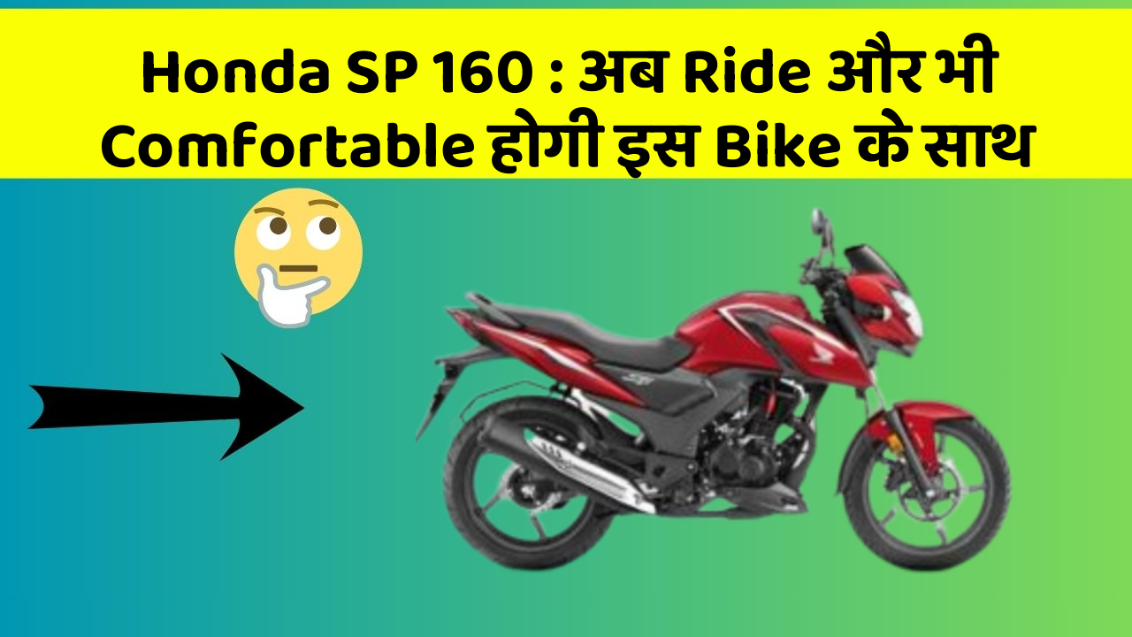 Honda SP 160 : अब Ride और भी Comfortable होगी इस Bike के साथ