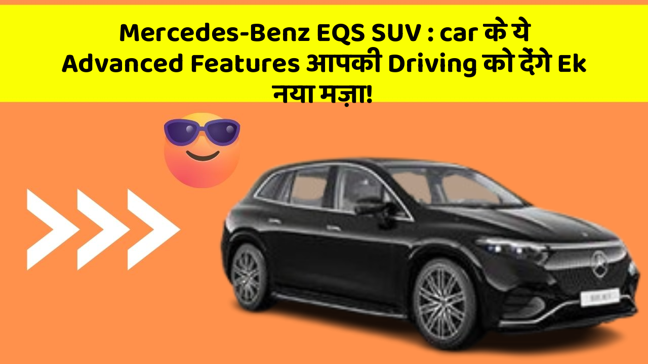 Mercedes-Benz EQS SUV: car के ये Advanced Features आपकी Driving को देंगे Ek नया मज़ा!