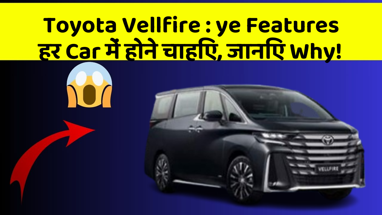 Toyota Vellfire : ye Features हर Car में होने चाहिए, जानिए Why!