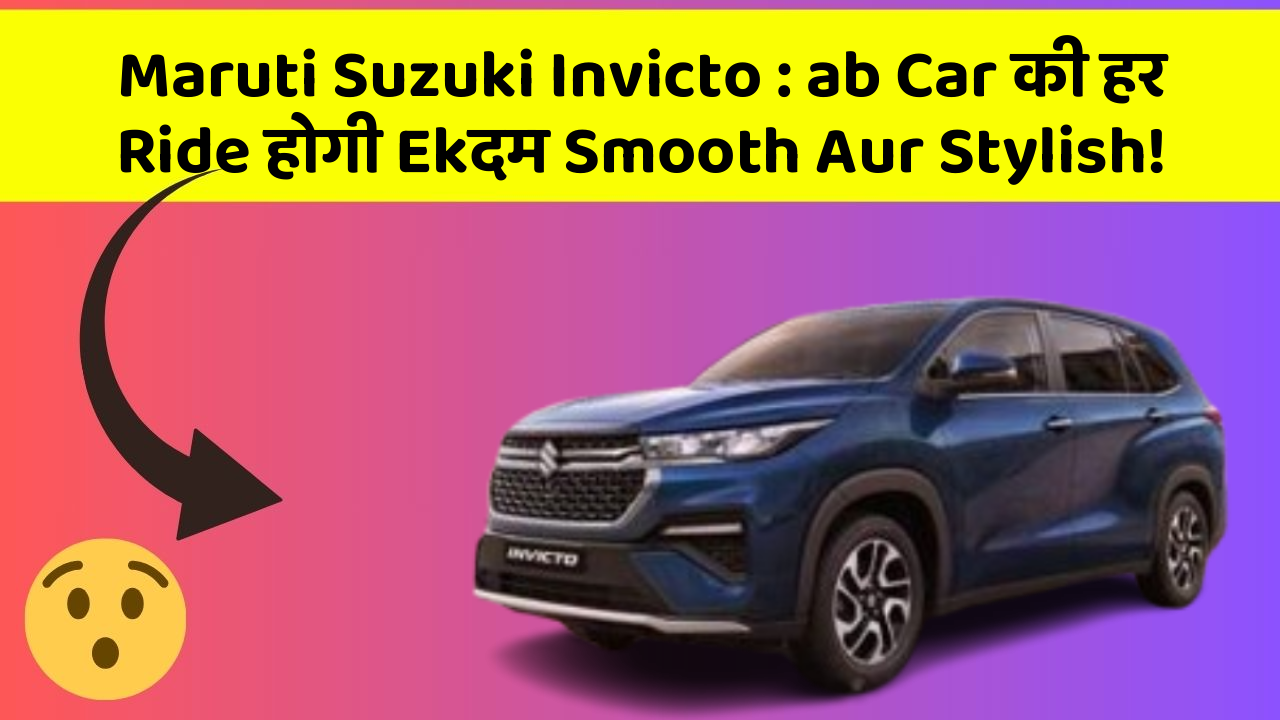 Maruti Suzuki Invicto: ab Car की हर Ride होगी Ekदम Smooth Aur Stylish!
