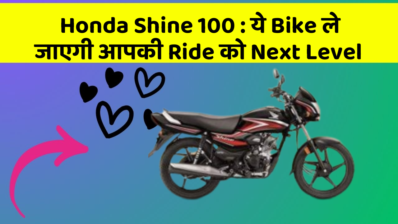 Honda Shine 100: ये Bike ले जाएगी आपकी Ride को Next Level