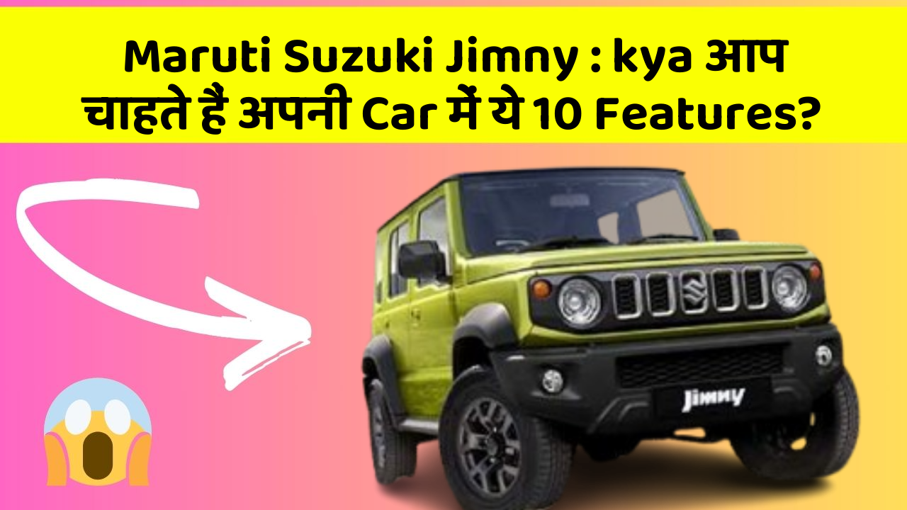 Maruti Suzuki Jimny: kya आप चाहते हैं अपनी Car में ये 10 Features?