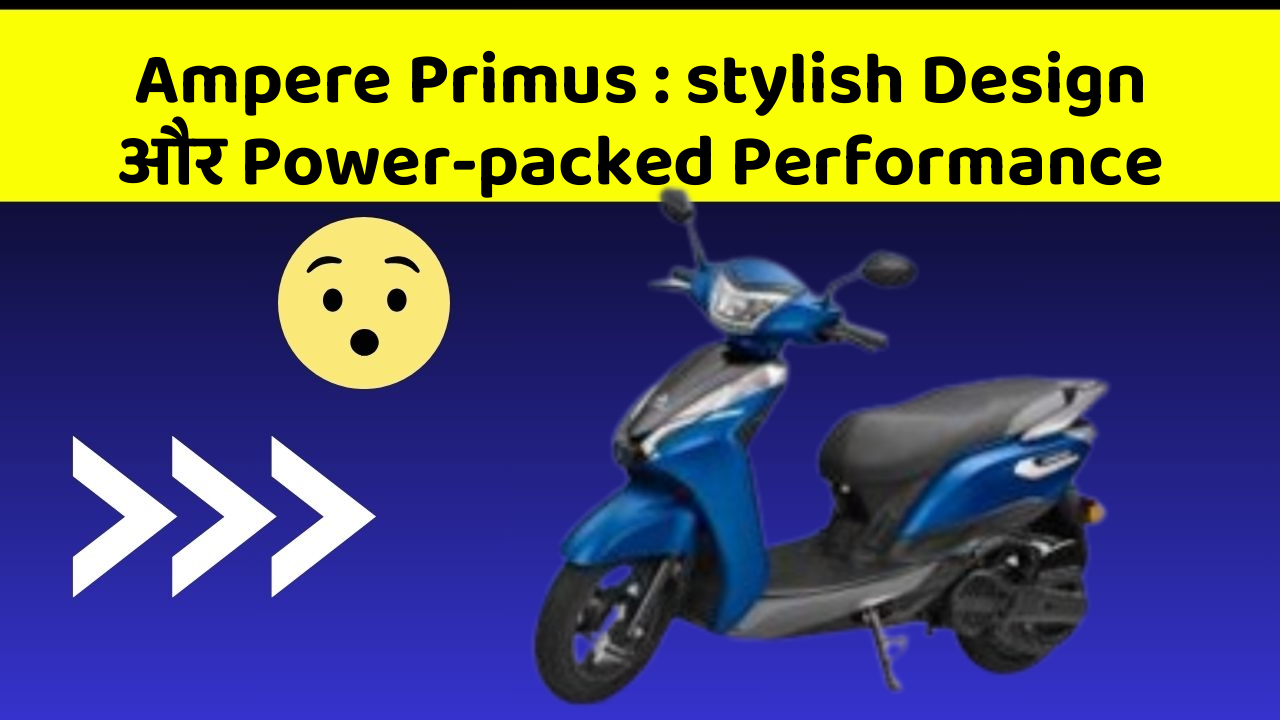 Ampere Primus: stylish Design और Power-packed Performance