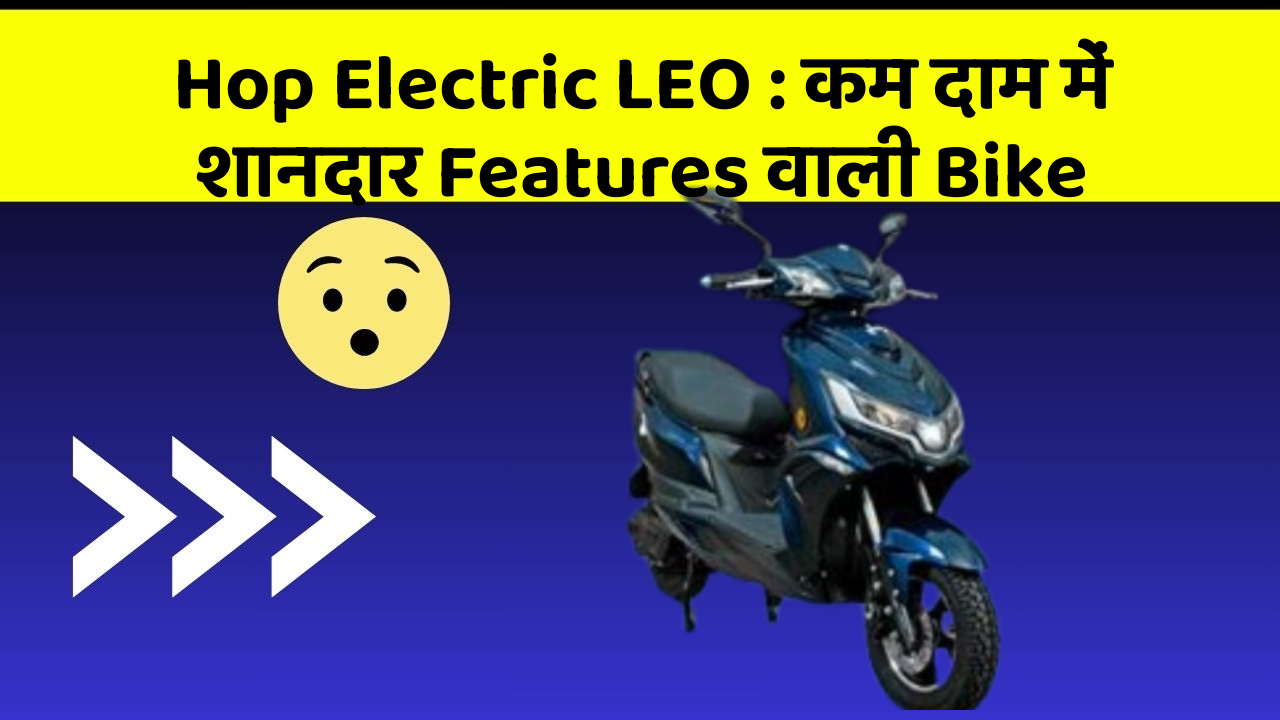 Hop Electric LEO: कम दाम में शानदार Features वाली Bike