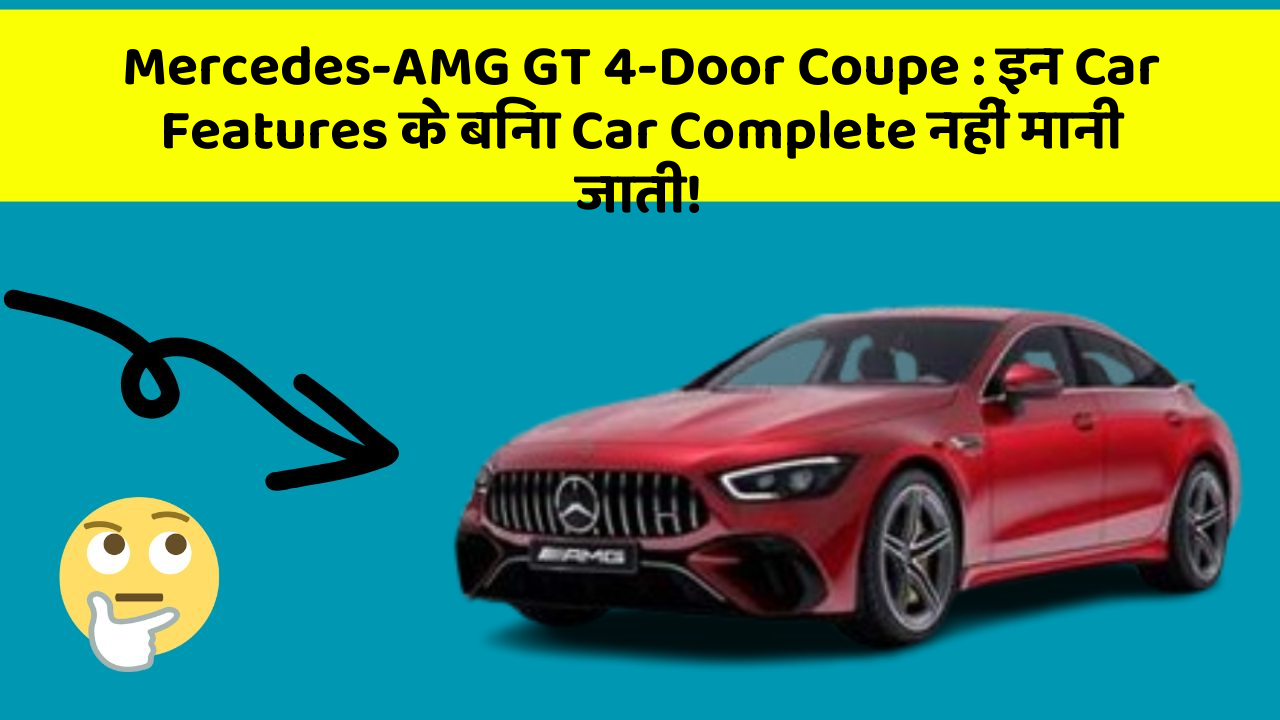 Mercedes-AMG GT 4-Door Coupe : इन Car Features के बिना Car Complete नहीं मानी जाती!