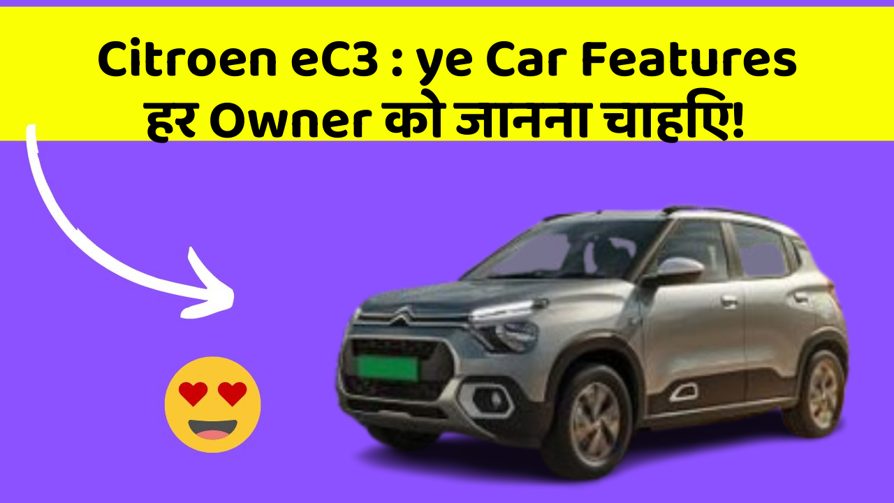 Citroen eC3 : ye Car Features हर Owner को जानना चाहिए!
