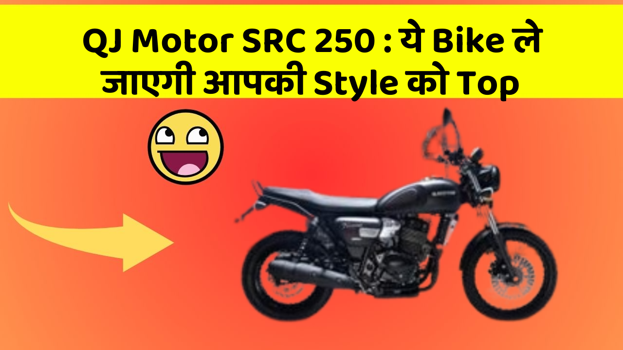QJ Motor SRC 250 : ये Bike ले जाएगी आपकी Style को Top