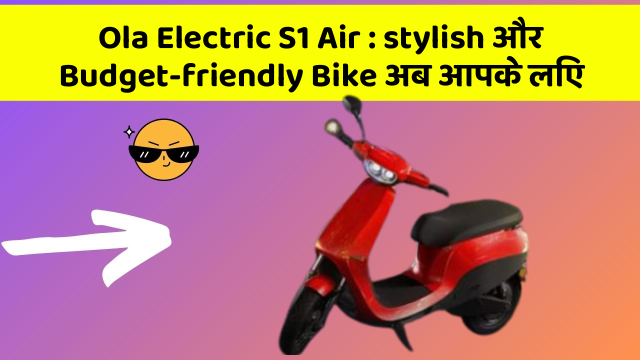 Ola Electric S1 Air: stylish और Budget-friendly Bike अब आपके लिए